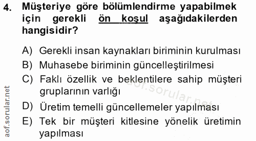4. soru: Müşteriye göre bölümlendirme yapabilmek için gerekli ön koşul aşağıdakilerden hangisidir? A) Gerekli insan kaynakları…