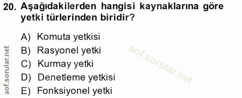 20. soru: Aşağıdakilerden hangisi kaynaklarına göre yetki türlerinden biridir? A) Komuta yetkisi B) Rasyonel yetki aof.sorular.…