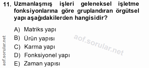 11. soru: Uzmanlaşmış işleri geleneksel işletme fonksiyonlarına göre gruplandıran örgütsel yapı aşağıdakilerden hangisidir? A)…