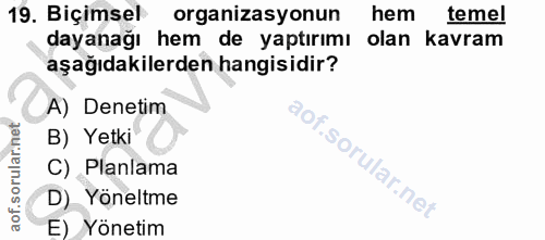 19. soru: Biçimsel organizasyonun hem temel dayanağı hem de yaptırımı olan kavram aşağıdakilerden hangisidir? A) Denetim B) Yet…