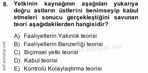 8. soru: Yetkinin kaynağının aşağıdan yukarıya doğru astların üstlerini benimseyip kabul etmeleri sonucu gerçekleştiğini savun…