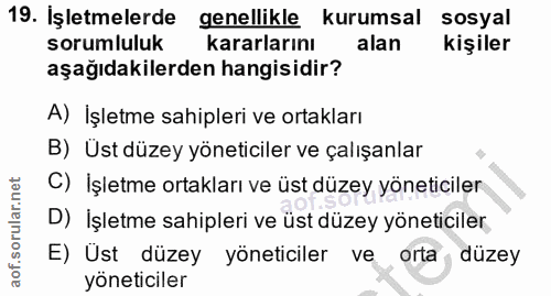 19. soru: İşletmelerde genellikle kurumsal sosyal sorumluluk kararlarını alan kişiler aşağıdakilerden hangisidir? A) İşletme sa…