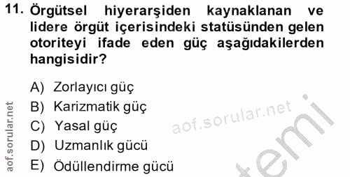 11. soru: Örgütsel hiyerarşiden kaynaklanan ve lidere örgüt içerisindeki statüsünden gelen otoriteyi ifade eden güç aşağıdakile…