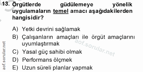 13. soru: Örgütlerde gudülemeye yönelik uygulamaların temel amacı aşağıdakilerden hangisidir? A) Yetki devrini sağlamak B) Çalı…
