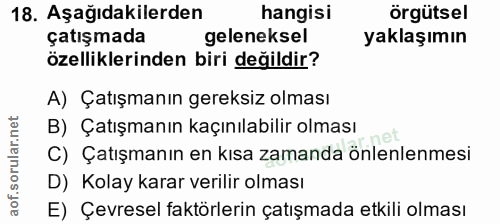 18. soru: Aşağıdakilerden hangisi örgütsel çatışmada geleneksel yaklaşımın özelliklerinden biri değildir? A) Çatışmanın gereksi…
