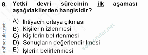 8. soru: Yetki devri sürecinin ilk aşaması aşağıdakilerden hangisidir? A) İhtiyacın ortaya çıkması B) Kişilerin izlenmesi rula…