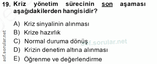 19. soru: Kriz yönetim sürecinin son aşaması aşağıdakilerden hangisidir? A) Kriz sinyalinin alınması B) Krize hazırlık C) Norma…
