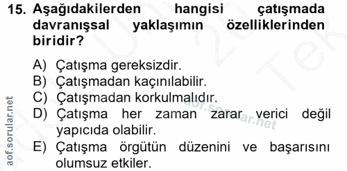 15. soru: Aşağıdakilerden hangisi çatışmada davranışsal yaklaşımın özelliklerinden biridir? A) Çatışma gereksizdir. B) Çatışmad…
