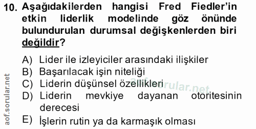 10. soru: Aşağıdakilerden hangisi Fred Fiedler'in etkin liderlik modelinde göz önünde bulundurulan durumsal değişkenlerden biri…
