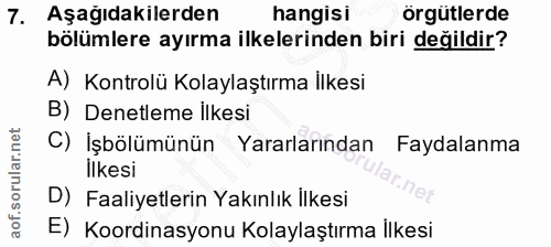 7. soru: Aşagıdakilerden hangisi örgütlerde bölümlere ayırma ilkelerinden biri değildir? A) Kontrolü Kolaylaştırma İlkesi B) D…