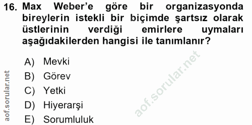 16. soru: Max Weber'e göre bir organizasyonda bireylerin istekli bir biçimde şartsız olarak üstlerinin verdiği emirlere uymalar…