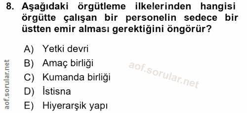 8. soru: Aşağıdaki örgütleme ilkelerinden hangisi örgütte çalışan bir personelin sedece bir üstten emir alması gerektiğini öng…