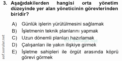 3. soru: Aşağıdakilerden hangisi orta yönetim düzeyinde yer alan yöneticinin görevlerinden biridir? A) Günlük işlerin yürütülm…