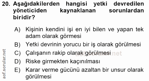 20. soru: Aşağıdakilerden hangisi yetki devredilen yoneticiden kaynaklanan sorunlardan biridir? A) Kişinin kendini işi en iyi b…