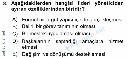 8. soru: Aşağıdakilerden hangisi lideri yöneticiden ayıran özelliklerinden biridir? A) Formel bir örgüt yapısı içinde gerçekle…