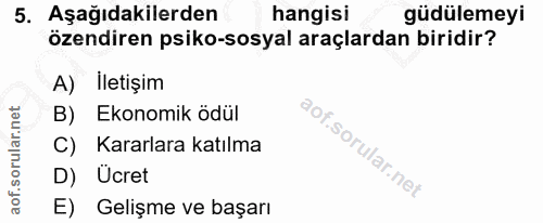 5. soru: Aşağıdakilerden hangisi güdülemeyi özendiren psiko-sosyal araçlardan biridir? A) İletişim B) Ekonomik ödül C) Kararla…