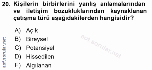 20. soru: Kişilerin birbirlerini yanlış anlamalarından ve iletişim bozukluklarından kaynaklanan çatışma türü aşağıdakilerden ha…