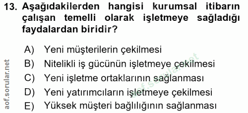 13. soru: Aşağıdakilerden hangisi kurumsal itibarın çalışan temelli olarak işletmeye sağladığı faydalardan biridir? A) Yeni müş…