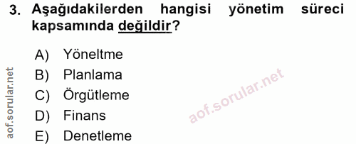 3. soru: Aşağıdakilerden hangisi yönetim süreci kapsamında değildir? A) Yöneltme B) Planlama C) Örgütleme D) Finans E) Denetleme
