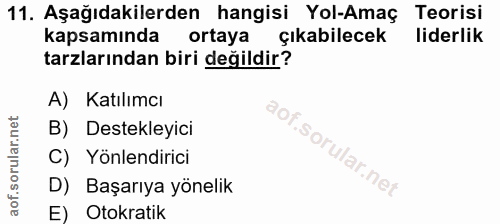 11. soru: Aşağıdakilerden hangisi Yol-Amaç Teorisi kapsamında ortaya çıkabilecek liderlik tarzlarından biri değildir? A) Katılı…