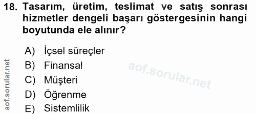 18. soru: Tasarım, üretim, teslimat ve satış sonrası hizmetler dengeli başarı göstergesinin hangi boyutunda ele alınır? A) İçse…