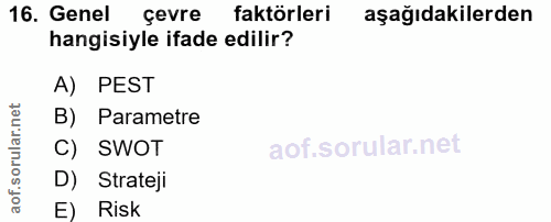 16. soru: Genel çevre faktörleri aşağıdakilerden hangisiyle ifade edilir? A) PEST B) Parametre C) SWOT D) Strateji E) Risk