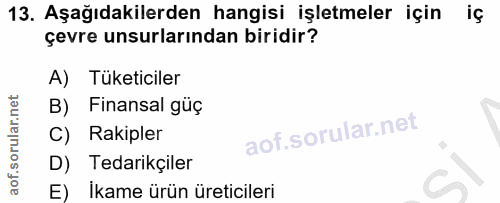 13. soru: Aşağıdakilerden hangisi işletmeler için iç çevre unsurlarından biridir? A) Tüketiciler B) Finansal güç Rakipler D) Te…