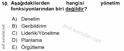 10. soru: Aşağıdakilerden hangisi yönetim fonksiyonlarından biri değildir? A) Denetim B) Geribildirim C) Liderlik/Yöneltme D) P…
