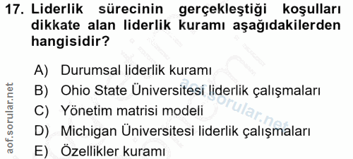 17. soru: Liderlik sürecinin gerçekleştiği koşulları dikkate alan liderlik kuramı aşağıdakilerden hangisidir? A) Durumsal lider…