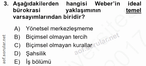 3. soru: Aşağıdakilerden hangisi Weber'in ideal bürokrasi yaklaşımının temel varsayımlarından biridir? A) Yönetsel merkezleşme…