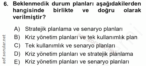 6. soru: Beklenmedik durum planları aşağıdakilerden hangisinde birlikte ve doğru olarak verilmiştir? A) Stratejik planlama ve…