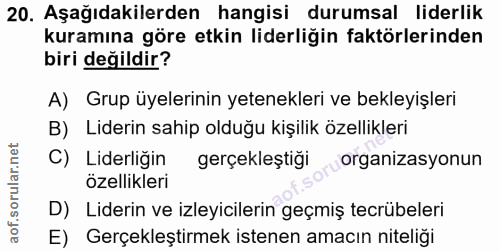 20. soru: Aşağıdakilerden hangisi durumsal liderlik kuramına göre etkin liderliğin faktörlerinden biri değildir? A) Grup üyeler…