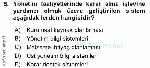 5. soru: Yönetim faaliyetlerinde karar alma işlevine yardımcı olmak üzere geliştirilen sistem aşağıdakilerden hangisidir? A) K…