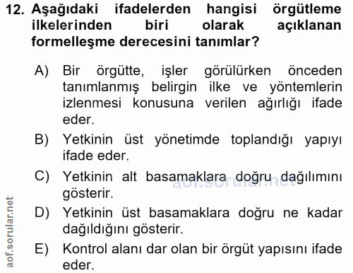 12. soru: Aşağıdaki ifadelerden hangisi örgütleme ilkelerinden biri olarak açıklanan formelleşme derecesini tanımlar? A) Bir ör…