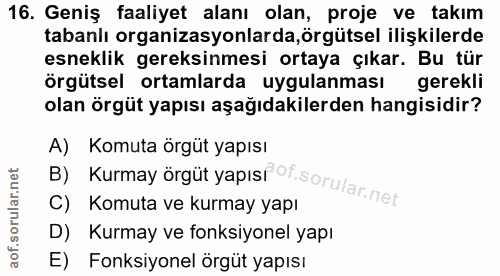 16. soru: Geniş faaliyet alanı olan, proje ve takım tabanlı organizasyonlarda, örgütsel ilişkilerde esneklik gereksinmesi ortay…
