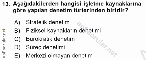 13. soru: Aşağıdakilerden hangisi işletme kaynaklarına göre yapılan denetim türlerinden biridir? A) Stratejik denetim B) Fiziks…