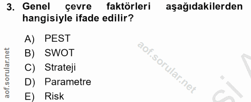 3. soru: Genel çevre faktörleri aşağıdakilerden hangisiyle ifade edilir? A) PEST B) SWOT C) Strateji D) Parametre E) Risk