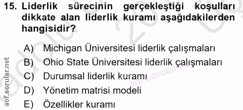 15. soru: Liderlik sürecinin gerçekleştiği koşulları dikkate alan liderlik kuramı aşağıdakilerden hangisidir? A) Michigan Ünive…