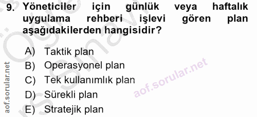 9. soru: Yöneticiler için günlük veya haftalık uygulama rehberi işlevi gören plan aşağıdakilerden hangisidir? A) Taktik plan B…