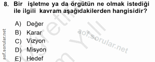 8. soru: Bir işletme ya da örgütün ne olmak istediği ile ilgili kavram aşağıdakilerden hangisidir? A) Değer B) Karar C) Vizyon…
