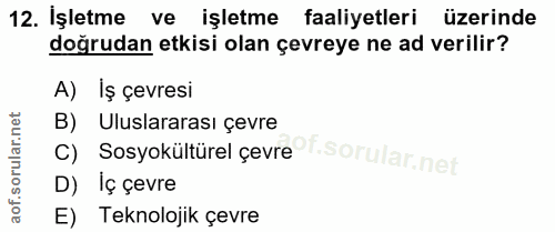 12. soru: Işletme ve işletme faaliyetleri üzerinde doğrudan etkisi olan çevreye ne ad verilir? A) İş çevresi B) Uluslararası çe…