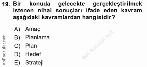 19. soru: Bir konuda gelecekte gerçekleştirilmek istenen nihai sonuçları ifade eden kavram aşağıdaki kavramlardan hangisidir? A…