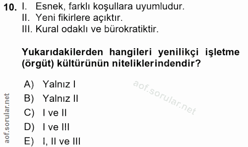10. soru: 1. Esnek, farklı koşullara uyumludur. II. Yeni fikirlere açıktır. Ill. Kural odaklı ve bürokratiktir. Yukarıdakilerde…