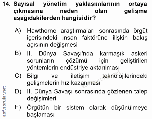 14. soru: Sayısal yönetim yaklaşımlarının ortaya çıkmasına neden olan gelişme aşağıdakilerden hangisidir? A) Hawthorne araştırm…