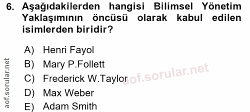 6. soru: Aşağıdakilerden hangisi Bilimsel Yönetim Yaklaşımının öncüsü olarak kabul edilen isimlerden biridir? A) Henri Fayol B…