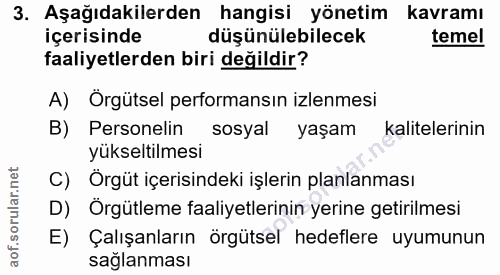 3. soru: Aşağıdakilerden hangisi yönetim kavramı içerisinde düşünülebilecek temel faaliyetlerden biri değildir? A) Orgütsel pe…