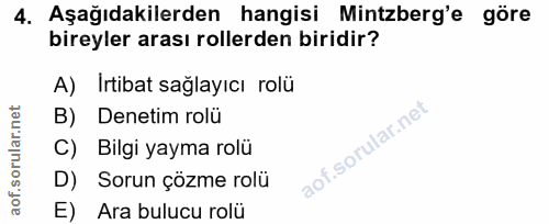 4. soru: Aşağıdakilerden hangisi Mintzberg'e göre bireyler arası rollerden biridir? A) Irtibat sağlayıcı rolü B) Denetim rolü…