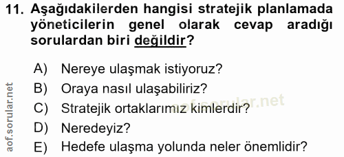 11. soru: Aşağıdakilerden hangisi stratejik planlamada yöneticilerin genel olarak cevap aradığı sorulardan biri değildir? A) Ne…