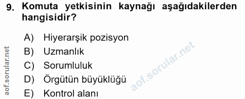 9. soru: Komuta yetkisinin kaynağı aşağıdakilerden hangisidir? A) Hiyerarşik pozisyon B) Uzmanlık of. C) Sorumluluk D) Örgütün…