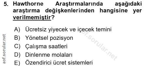 5. soru: Hawthorne Araştırmalarında aşağıdaki araştırma değişkenlerinden hangisine yer verilmemiştir? A) Ücretsiz yiyecek ve i…
